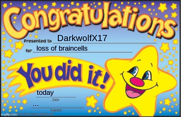 no brain | DarkwolfX17; loss of braincells; today; ... | image tagged in memes,happy star congratulations | made w/ Imgflip meme maker