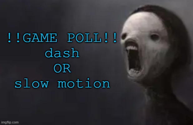 void lazy | !!GAME POLL!!
 dash 
OR
slow motion | image tagged in void lazy | made w/ Imgflip meme maker
