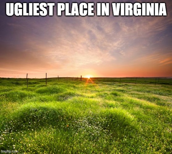 W state | UGLIEST PLACE IN VIRGINIA | image tagged in landscapemaymay | made w/ Imgflip meme maker