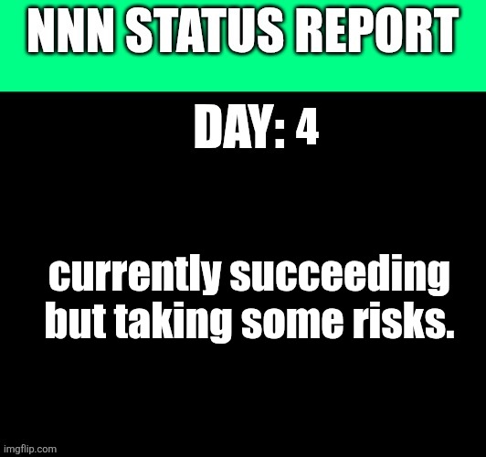 status report | 4; currently succeeding but taking some risks. | image tagged in status report | made w/ Imgflip meme maker