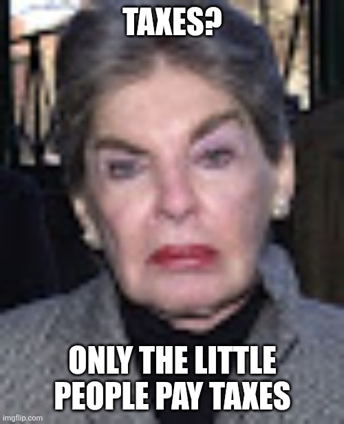 Leona Helmsley | TAXES? ONLY THE LITTLE PEOPLE PAY TAXES | image tagged in leona helmsley | made w/ Imgflip meme maker