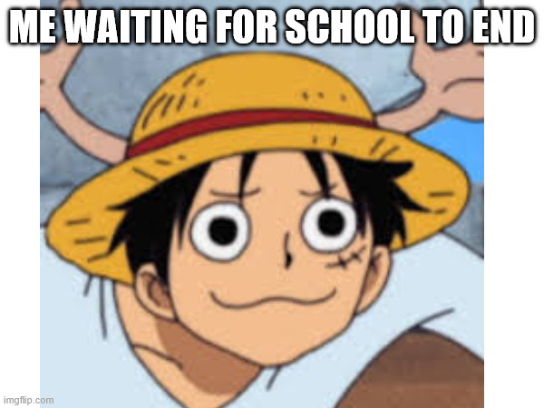 WAITING | ME WAITING FOR SCHOOL TO END | image tagged in funny | made w/ Imgflip meme maker