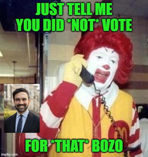 NYC Heads for Socialist Abyss | JUST TELL ME YOU DID *NOT* VOTE; FOR *THAT* BOZO | image tagged in ronald mcdonald,zohran mamdani,nyc mayoral race | made w/ Imgflip meme maker
