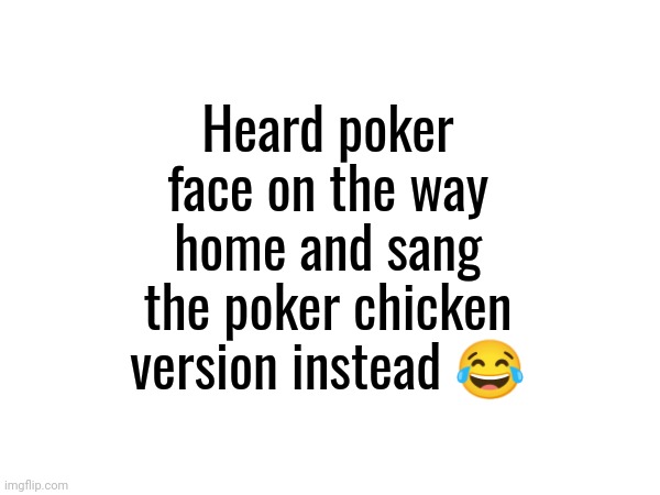 Anticipated since April 29, 2025!!! | Heard poker face on the way home and sang the poker chicken version instead 😂 | image tagged in poker face,poker chicken,minecraft,radio,steve's lava chicken,chicken jockey | made w/ Imgflip meme maker