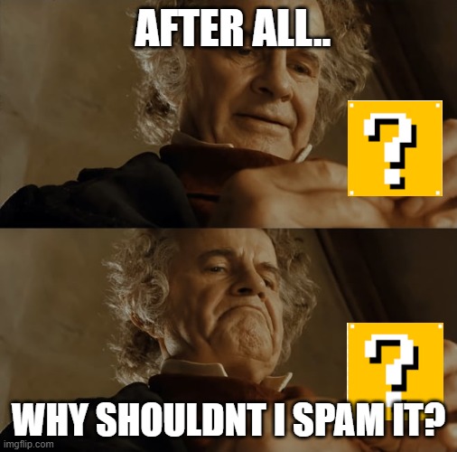 who else would? | AFTER ALL.. WHY SHOULDNT I SPAM IT? | image tagged in why shouldn t i,lucky,memes,fun,super mario | made w/ Imgflip meme maker