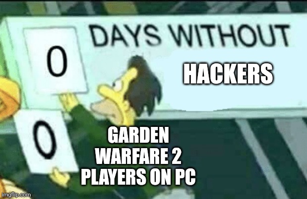 0 days without (Lenny, Simpsons) | HACKERS; GARDEN WARFARE 2 PLAYERS ON PC | image tagged in 0 days without lenny simpsons | made w/ Imgflip meme maker