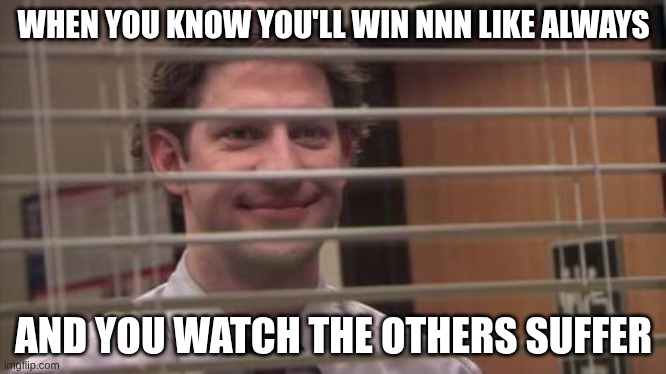 yessss, suffer, this is but another month for me | WHEN YOU KNOW YOU'LL WIN NNN LIKE ALWAYS; AND YOU WATCH THE OTHERS SUFFER | image tagged in man behind blinds | made w/ Imgflip meme maker
