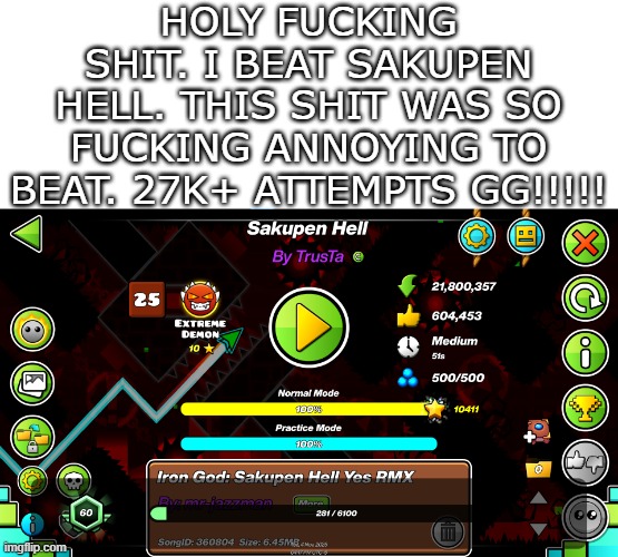 WE DID IT!!!!!!!! (last extreme was in July for reference) | HOLY FUCKING SHIT. I BEAT SAKUPEN HELL. THIS SHIT WAS SO FUCKING ANNOYING TO BEAT. 27K+ ATTEMPTS GG!!!!! | made w/ Imgflip meme maker