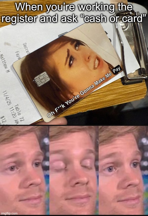 Cursed credit card | When you’re working the register and ask “cash or card” | image tagged in blinking guy,card,credit card,cursed,pay,work | made w/ Imgflip meme maker
