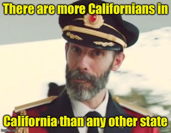 Fun Fact | There are more Californians in; California than any other state | image tagged in captain obvious,california | made w/ Imgflip meme maker
