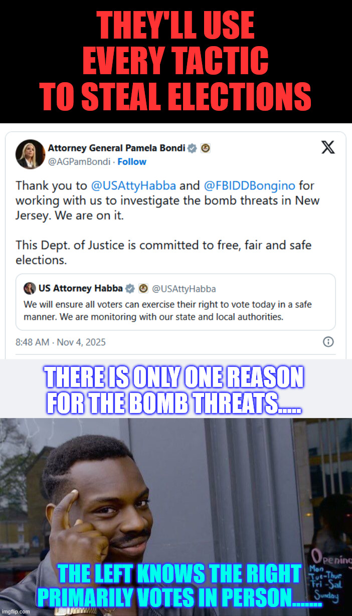 They'll use every tactic to steal elections | THEY'LL USE EVERY TACTIC TO STEAL ELECTIONS; THERE IS ONLY ONE REASON FOR THE BOMB THREATS..... THE LEFT KNOWS THE RIGHT PRIMARILY VOTES IN PERSON....... | image tagged in memes,roll safe think about it,election stealing tactics | made w/ Imgflip meme maker