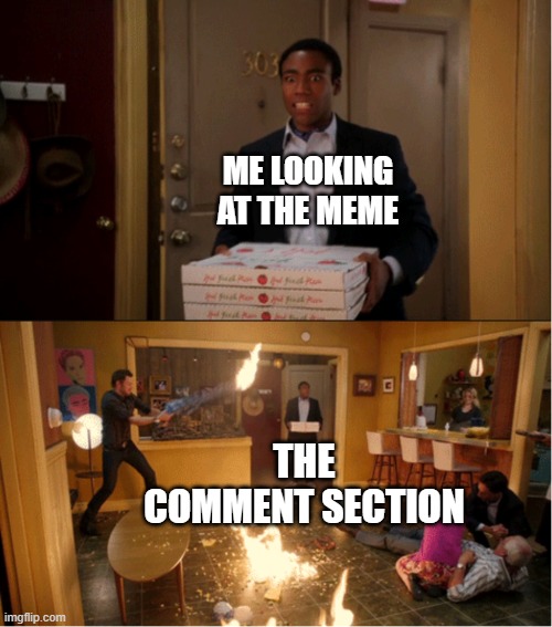 ME LOOKING AT THE MEME THE COMMENT SECTION | image tagged in community fire pizza meme | made w/ Imgflip meme maker