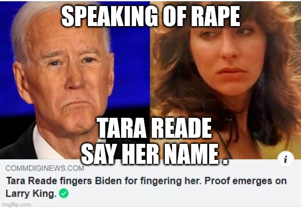 tara reade | SPEAKING OF RAPE TARA READE
SAY HER NAME . | image tagged in tara reade | made w/ Imgflip meme maker