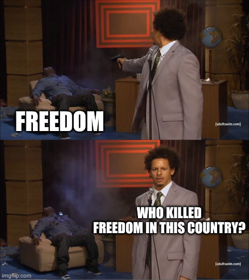 Who Killed Hannibal Meme | FREEDOM WHO KILLED FREEDOM IN THIS COUNTRY? | image tagged in memes,who killed hannibal | made w/ Imgflip meme maker