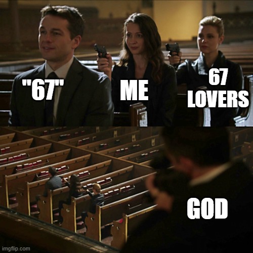 6 | "67"; 67 LOVERS; ME; GOD | image tagged in assassination chain,meme | made w/ Imgflip meme maker