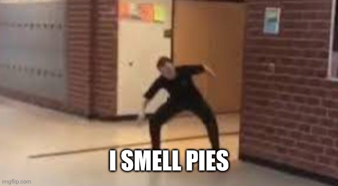 We smell penniessss | I SMELL PIES | image tagged in we smell penniessss | made w/ Imgflip meme maker