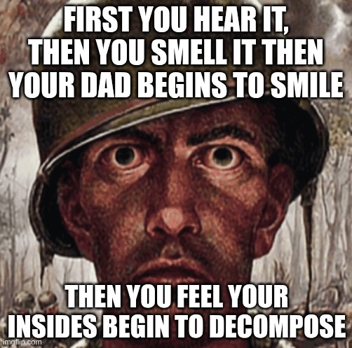 relatable | FIRST YOU HEAR IT, THEN YOU SMELL IT THEN YOUR DAD BEGINS TO SMILE; THEN YOU FEEL YOUR INSIDES BEGIN TO DECOMPOSE | image tagged in farts,dad,high expectations asian father,china,funny | made w/ Imgflip meme maker