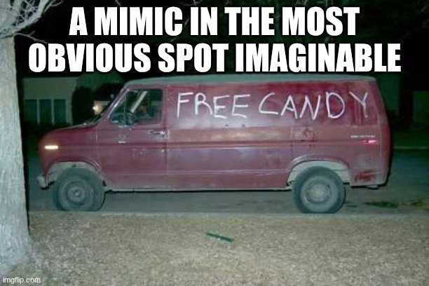 Free candy van | A MIMIC IN THE MOST OBVIOUS SPOT IMAGINABLE | image tagged in free candy van | made w/ Imgflip meme maker