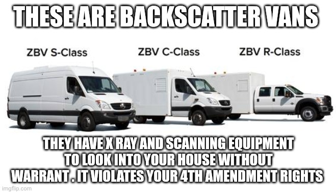 4th amendment rights | THESE ARE BACKSCATTER VANS; THEY HAVE X RAY AND SCANNING EQUIPMENT TO LOOK INTO YOUR HOUSE WITHOUT WARRANT . IT VIOLATES YOUR 4TH AMENDMENT RIGHTS | image tagged in hangover | made w/ Imgflip meme maker