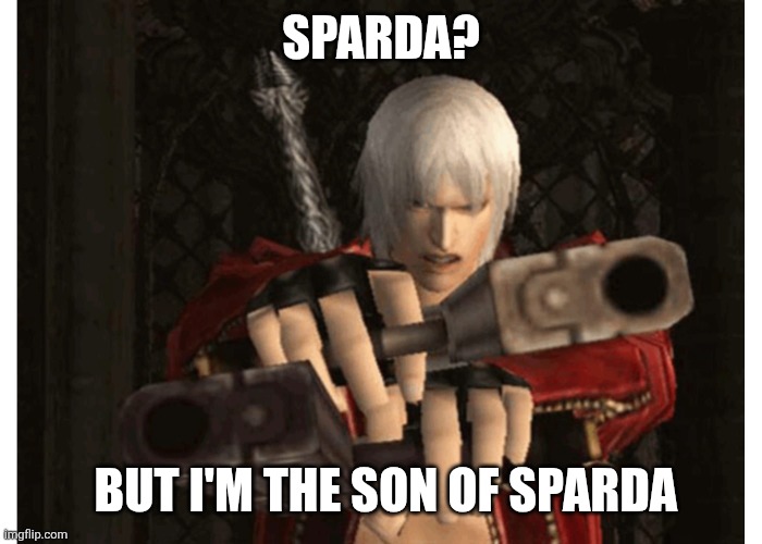 Dante (Devil May Cry) | SPARDA? BUT I'M THE SON OF SPARDA | image tagged in dante devil may cry | made w/ Imgflip meme maker