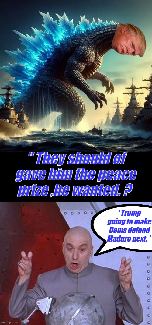 " They should of gave him the peace prize ,he wanted. ? ' Trump going to make Dems defend Maduro next. ' | image tagged in memes,dr evil laser | made w/ Imgflip meme maker