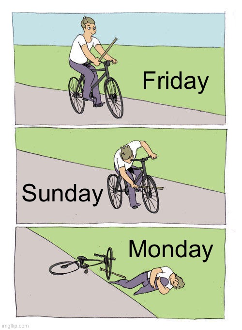 Пожалуйста. Поставьте лайк и подпишитесь. | Friday; Sunday; Monday | image tagged in memes,bike fall | made w/ Imgflip meme maker