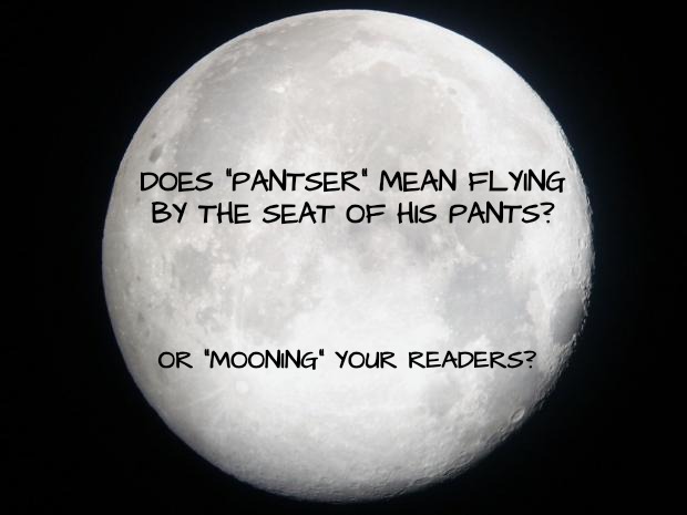 Full Moon | DOES "PANTSER" MEAN FLYING BY THE SEAT OF HIS PANTS? OR "MOONING" YOUR READERS? | image tagged in full moon | made w/ Imgflip meme maker