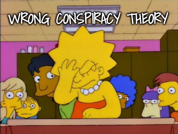 Lisa Simpson Facepalm | WRONG CONSPIRACY THEORY | image tagged in lisa simpson facepalm | made w/ Imgflip meme maker