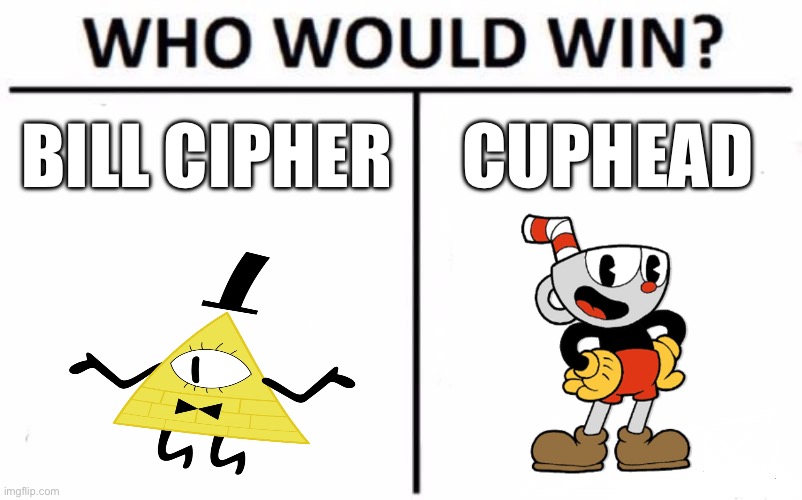 Start a fight in the comments | BILL CIPHER; CUPHEAD | image tagged in memes,who would win | made w/ Imgflip meme maker
