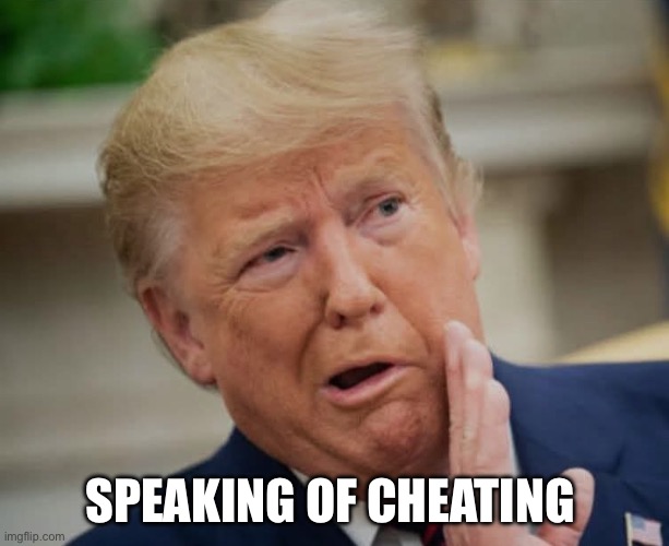 SPEAKING OF CHEATING | image tagged in trump secret | made w/ Imgflip meme maker