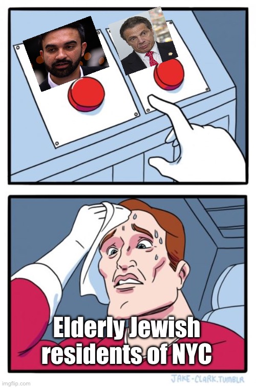 Same outcome either way | Elderly Jewish residents of NYC | image tagged in memes,two buttons,politics lol | made w/ Imgflip meme maker