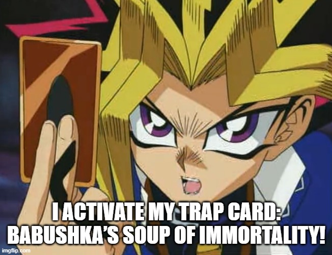 Yugioh | I ACTIVATE MY TRAP CARD: BABUSHKA’S SOUP OF IMMORTALITY! | image tagged in yugioh,slavic lives matter,black lives matter | made w/ Imgflip meme maker