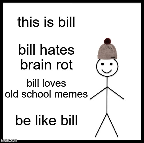Be Like Bill Meme | this is bill bill hates brain rot bill loves old school memes be like bill | image tagged in memes,be like bill | made w/ Imgflip meme maker