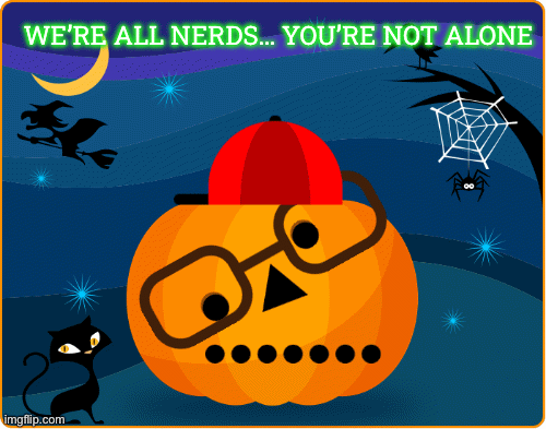 Everyone calls me a nerd….. were all nerds | WE’RE ALL NERDS… YOU’RE NOT ALONE | image tagged in gifs,idk what to put here | made w/ Imgflip images-to-gif maker
