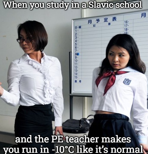 Japan | When you study in a Slavic school; and the PE teacher makes you run in -10°C like it’s normal | image tagged in japan,slavic school,slavic lives matter | made w/ Imgflip meme maker