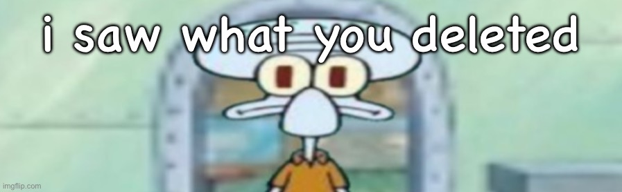 @c0p1um | i saw what you deleted | image tagged in squidward staring | made w/ Imgflip meme maker