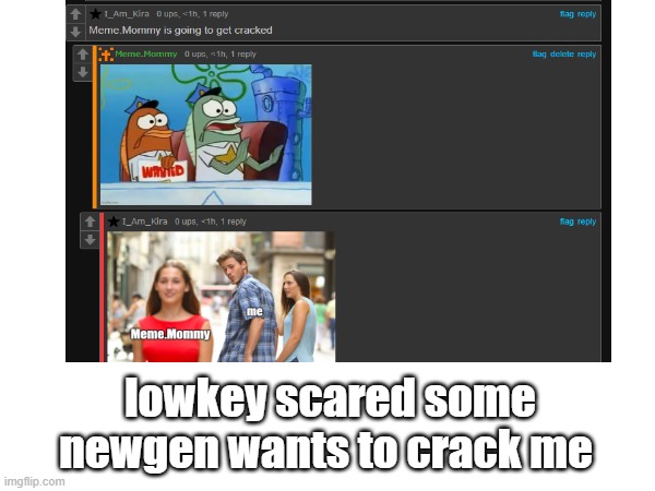 lowkey scared some newgen wants to crack me | made w/ Imgflip meme maker