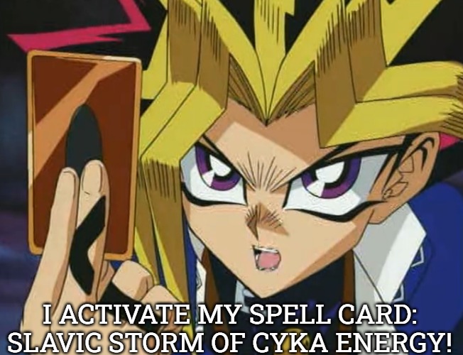 Yugioh | I ACTIVATE MY SPELL CARD: SLAVIC STORM OF CYKA ENERGY! | image tagged in yugioh,slavic yu-gi-oh,slavic lives matter | made w/ Imgflip meme maker