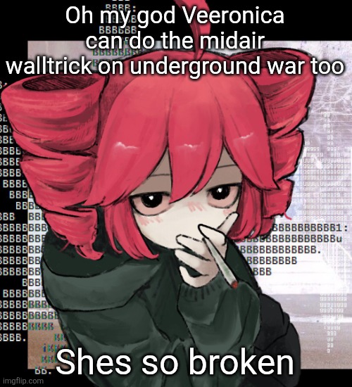 Teto smoking | Oh my god Veeronica can do the midair walltrick on underground war too; Shes so broken | image tagged in teto smoking | made w/ Imgflip meme maker