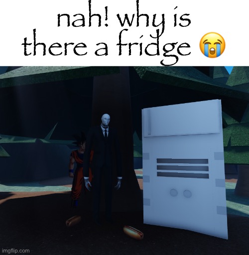 nah! why is there a fridge 😭 | made w/ Imgflip meme maker