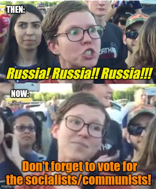 HOW bat-shit crazy are the Libtards? | THEN:; Russia! Russia!! Russia!!! NOW:; Don't forget to vote for the socialists/communists! | image tagged in two faced liberal snowflake | made w/ Imgflip meme maker