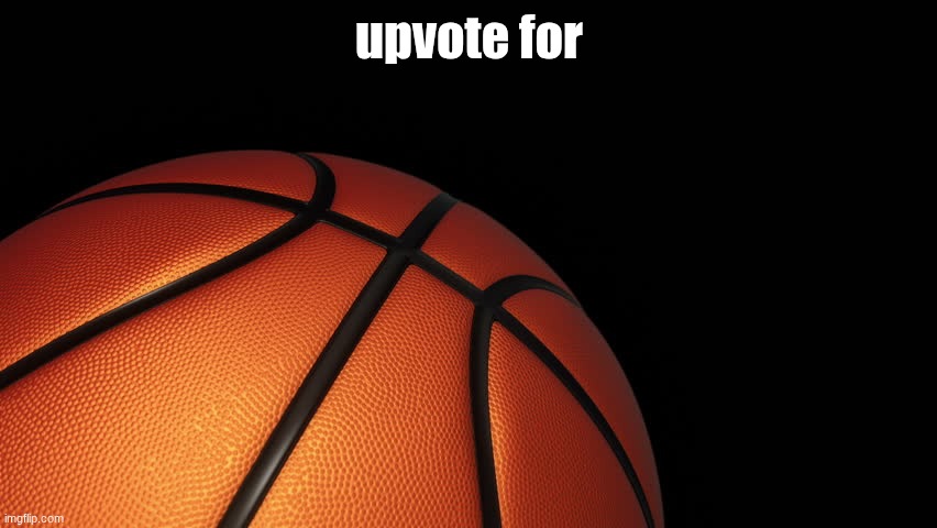 e | upvote for | image tagged in basketball | made w/ Imgflip meme maker