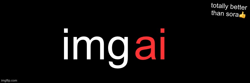 idk what to actually put | img; ai; totally better than sora👍 | image tagged in imgflip custom logo maker | made w/ Imgflip meme maker