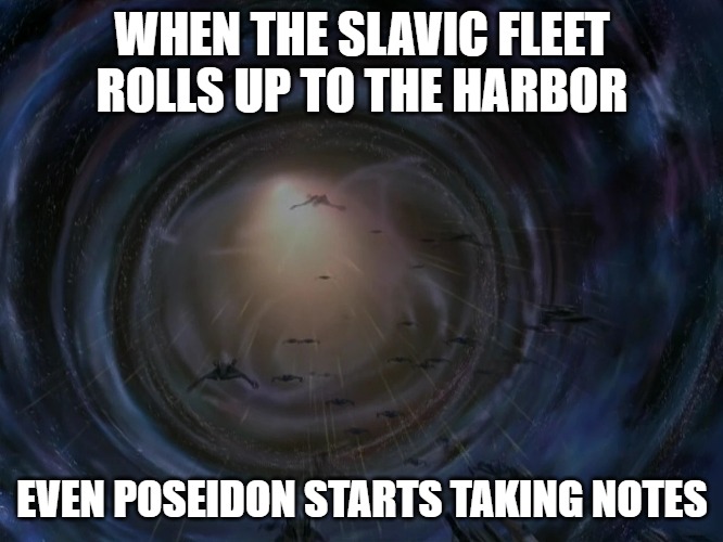 Slavic Dominion Fleet | WHEN THE SLAVIC FLEET ROLLS UP TO THE HARBOR; EVEN POSEIDON STARTS TAKING NOTES | image tagged in slavic dominion fleet,slavic fleet,slavic lives matter | made w/ Imgflip meme maker