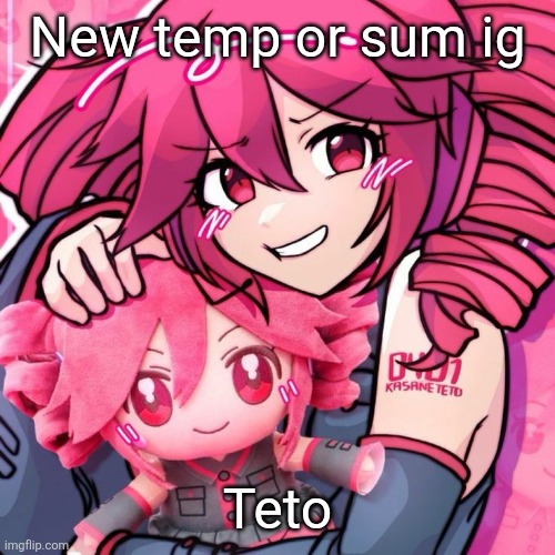 Tetosis | New temp or sum ig; Teto | image tagged in tetosis | made w/ Imgflip meme maker