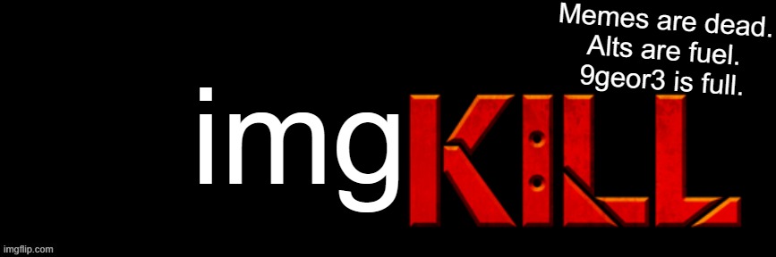 Imgflip custom logo maker | img; Memes are dead.
Alts are fuel.
9geor3 is full. | image tagged in imgflip custom logo maker | made w/ Imgflip meme maker