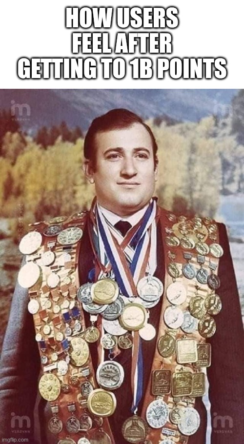 true dat | HOW USERS FEEL AFTER GETTING TO 1B POINTS | image tagged in champion man | made w/ Imgflip meme maker