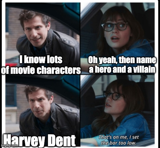 that's on me | I know lots of movie characters; Oh yeah, then name a hero and a villain; Harvey Dent | image tagged in that's on me | made w/ Imgflip meme maker