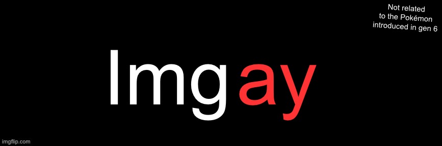 Imgflip custom logo maker | Img; ay; Not related to the Pokémon introduced in gen 6 | image tagged in imgflip custom logo maker | made w/ Imgflip meme maker