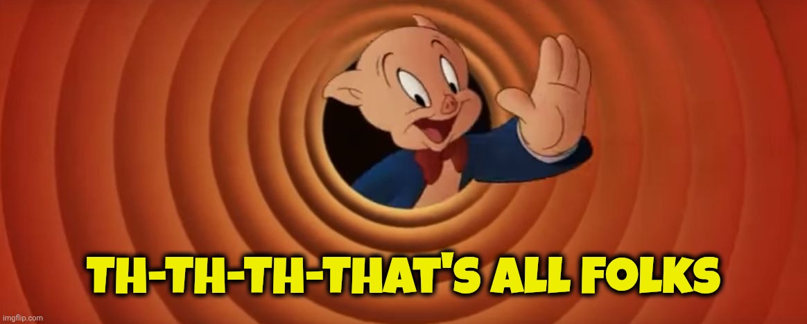 Porky Pig That's All Folks | Th-Th-Th-That's All Folks | image tagged in porky pig that's all folks | made w/ Imgflip meme maker